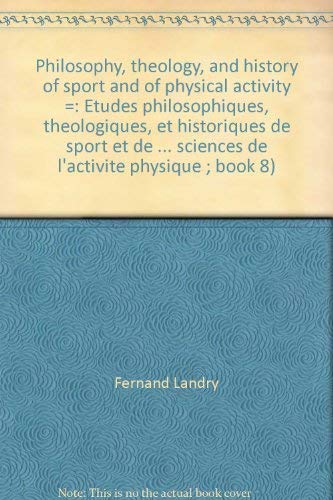 Philosophy, theology, and history of sport and of physical activity =: Études philosophiques, théologiques, et historiques de sport et de ... sciences de l'activité physique ; book 8)