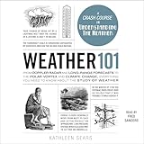 Weather 101: From Doppler Radar and Long-Range Forecasts to the Polar Vortex and Climate Change, Everything You Need to Know about the Study of Weather