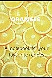Oranges: A cook book where you can save your favourite dish