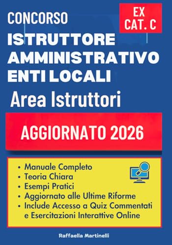CONCORSO ISTRUTTORE AMMINISTRATIVO ENTI LOCALI - AREA ISTRUTTORI (EX CATEGORIA C): Manuale Completo con Teoria Chiara, Esempi Pratici ed Esercizi ... ed Esercitazioni Interattive Online.