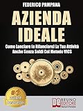 Azienda Ideale: Come Lanciare (o Rilanciare) La Tua Attività Anche Senza Soldi Col Metodo VICS (Italian Edition)