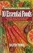 10 Essential Foods: A Sensible, Good-Humored Approach to Vitality, Health and Well-Being