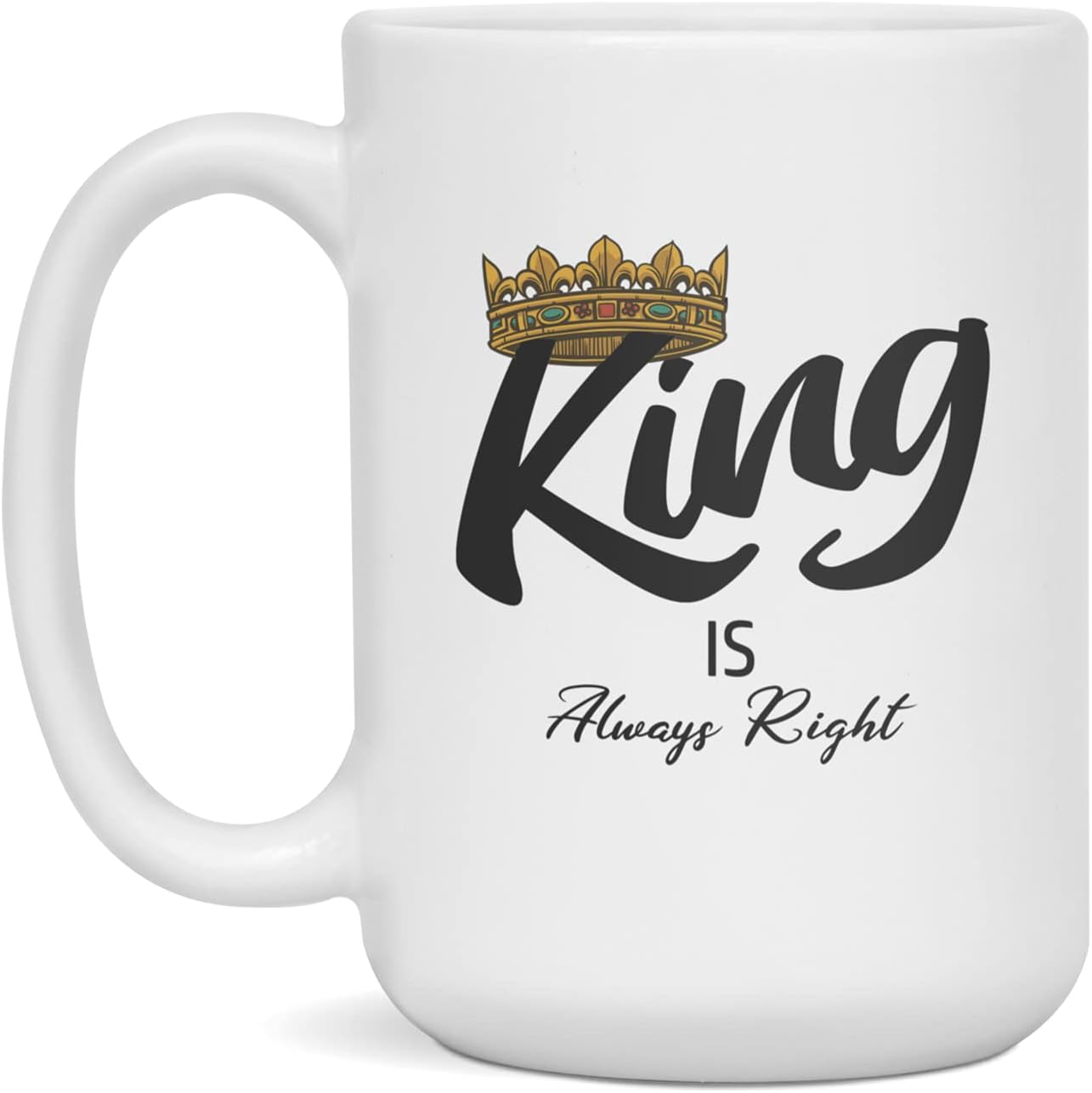 King Is Always Right Coffee Mug Men | King Crown Coffee Mug Gift For Birthday, Xmas, 15-Ounce White