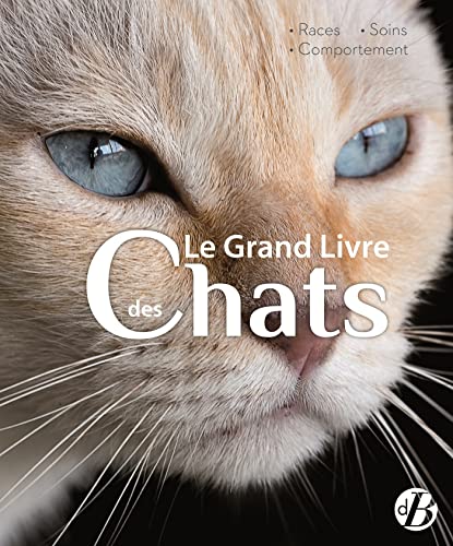Le grand livre des chats: Races - Soins - Comportements