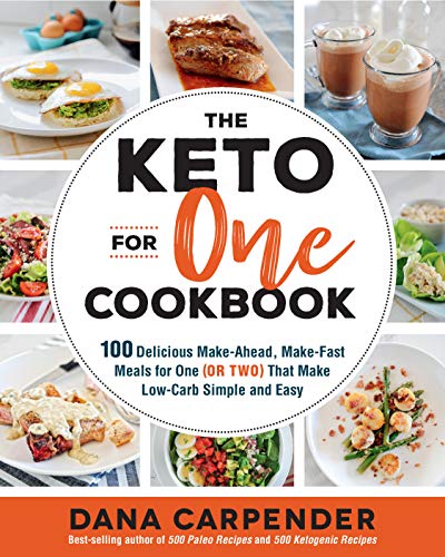 The Keto For One Cookbook: 100 Delicious Make-Ahead, Make-Fast Meals for One (or Two) That Make Low-Carb Simple and Easy (Keto for Your Life)
