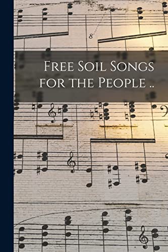 Free Soil Songs for the People ..