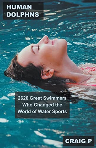 Human Dolphins: 2626 Great Swimmers Who Changed the World of Water Sports (1)