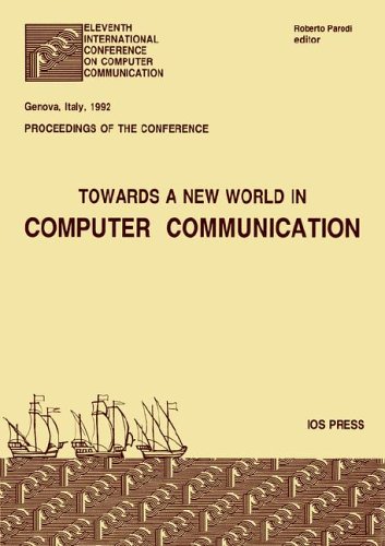 Towards a New World in Computer Communication: Eleventh International Conference on Computer Communication Genova, Italy, 1992 : Proceedings of the C: ... '92, Genova, September 28-October 2, 1992)