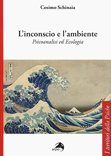L'inconscio e l'ambiente. Psicoanalisi ed ecolog