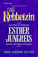 The Rebbetzin: The Story of Rebbetzin Esther Jungreis Her life, vision, legacy 1422625672 Book Cover