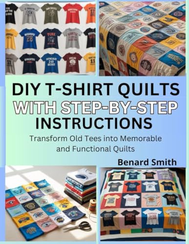 DIY T-Shirt Quilts with Step-by-Step Instructions: Transform Old Tees into