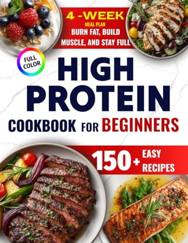 Super Easy High-Protein Cookbook for Beginners: 150+ High-Protein Low-Carb Recipes to Burn Fat, Build Muscle, and Stay Full – 4-Week Meal Plan, Shopping Lists for Busy People Who Want Real Results