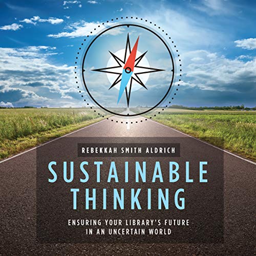 Sustainable Thinking: Ensuring Your Library's Future in an Uncertain World by Rebekkah Smith Aldrich episode artwork
