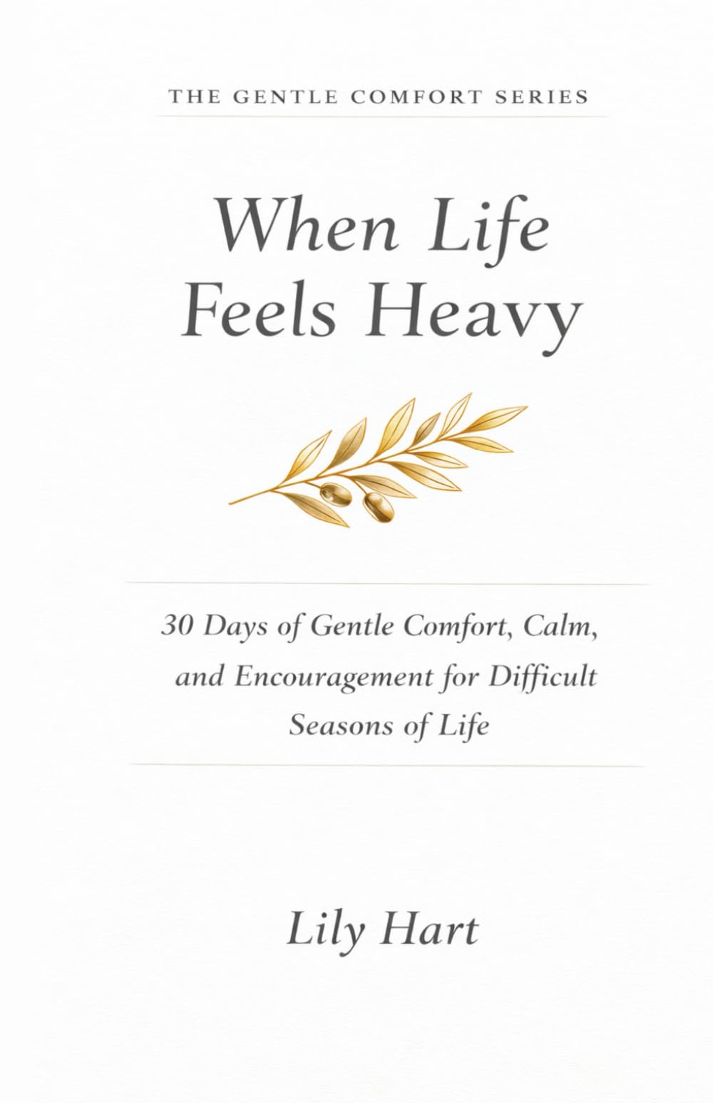 When Life Feels Heavy: 30 Days of Gentle Comfort, Calm, and Encouragement for Difficult Seasons of Life: 1 (The Gentle Comfort Series)