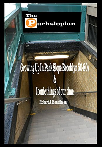 The Parkslopian: Growing up in Park Slope Brooklyn 50s-80s and Iconic things of our time (Brooklyn Neighborhoods)