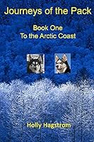 Journeys Of The Pack: Book One: To The Arctic Coast 1441453237 Book Cover