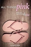 All Things Pink: Bilateral Masectomy & Me 1517599601 Book Cover