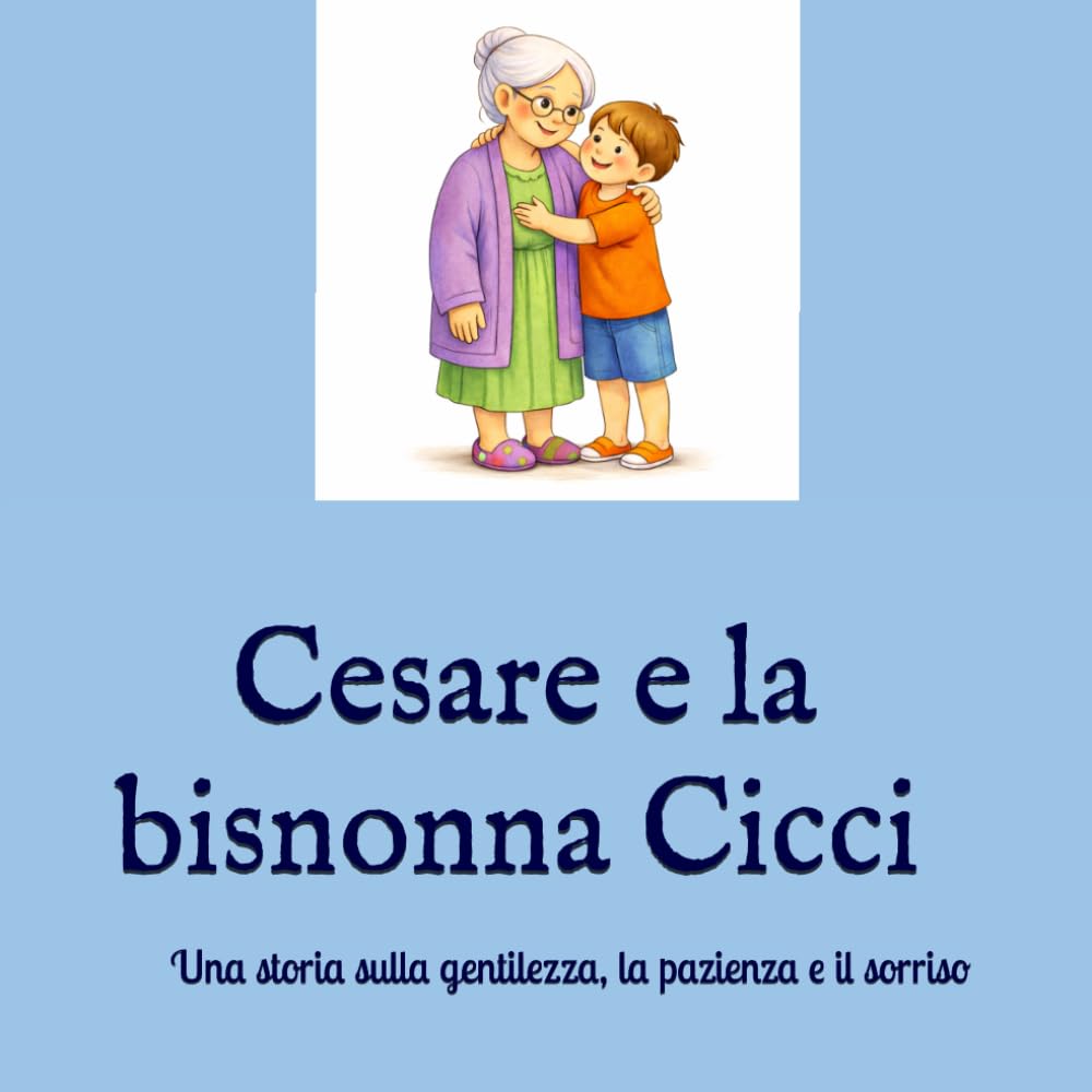 Cesare e la bisnonna Cicci: Una storia sulla gentilezza, la pazienza e il sorriso