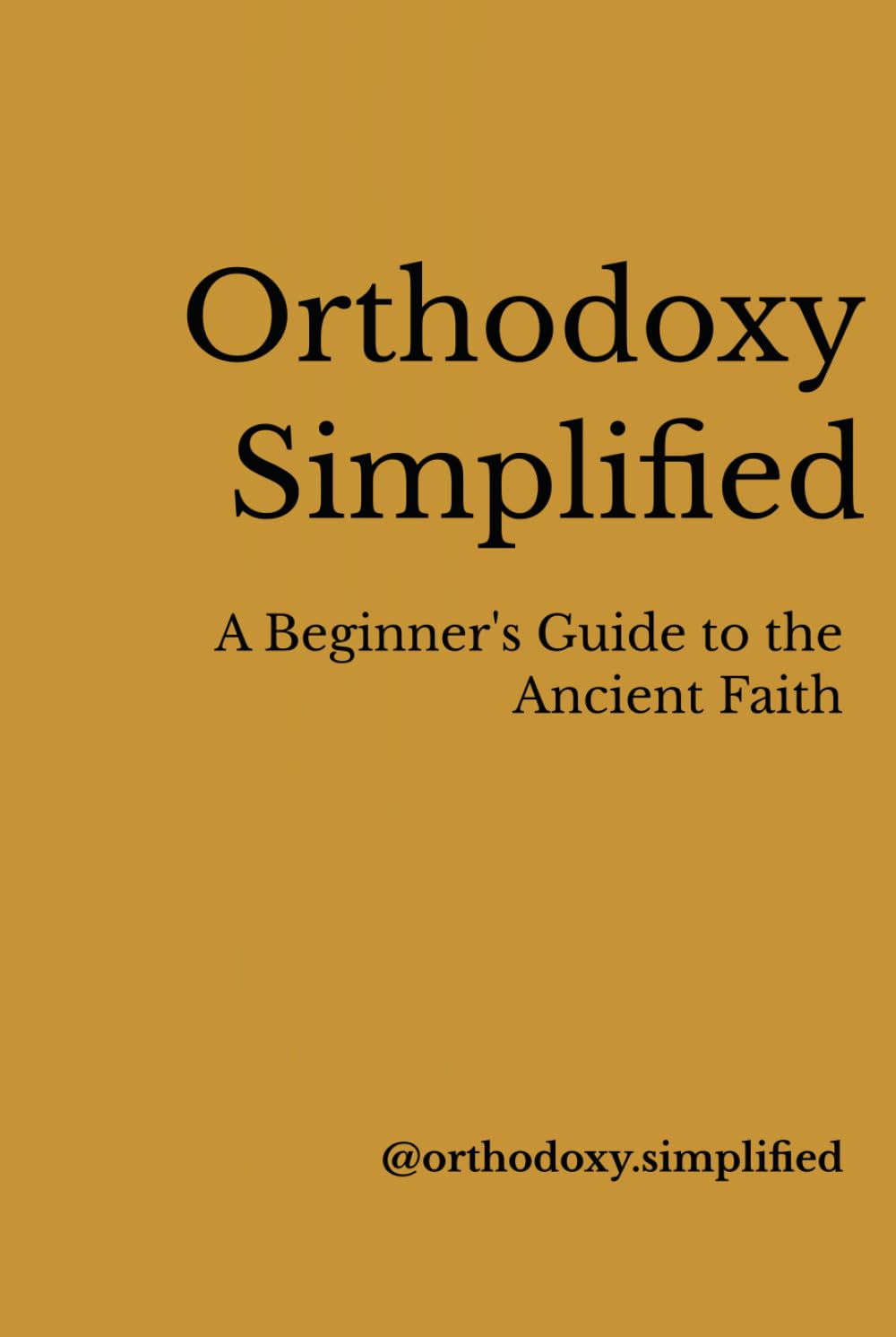 Orthodoxy Simplified: A Beginner's Guide to the Ancient Faith