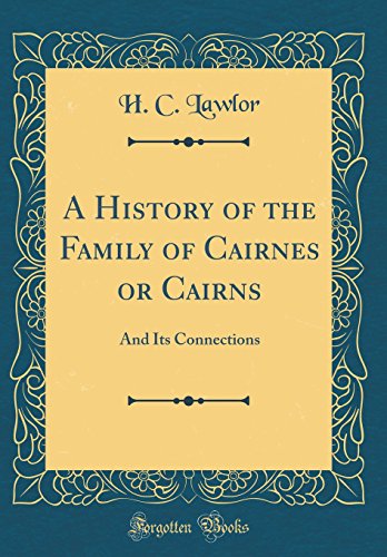 A History of the Family of Cairnes or Cairns: And Its Connections (Classic Reprint) A History of the Family of Cairnes or Cairns: And Its Connections (Classic Reprint)