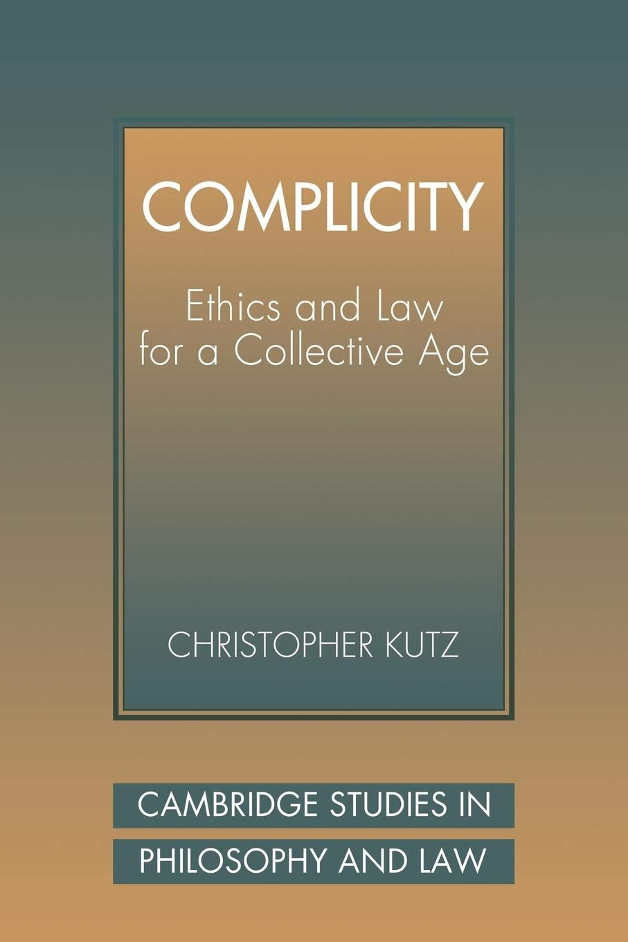 Complicity: Ethics Law Collect Age: Ethics and Law for a Collective Age (Cambridge Studies in Philosophy and Law)