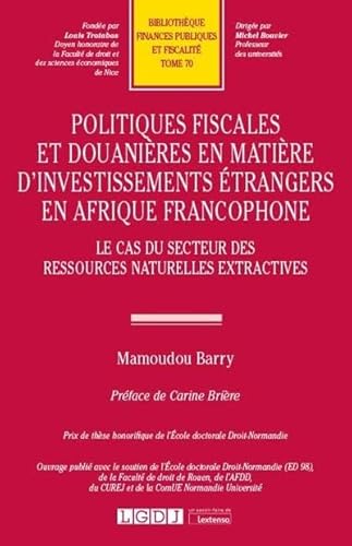 Politiques fiscales et douanières en matière d'investissements étrangers en Afrique francophone: Le cas du secteur des ressources naturelles extractives (2020) (Tome 70)