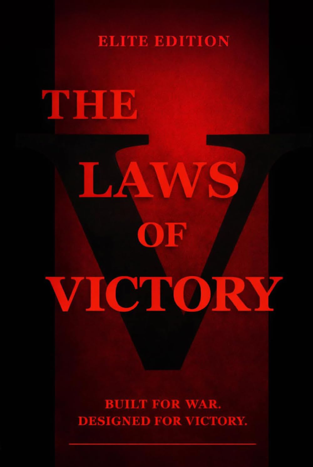 The Laws of Victory: Achieving Greatness Is The Only Option: Elite Edition – Powerful Strategies, Warrior Mindset, and Proven Principles for Success, Discipline, Leadership, and Mental Toughness