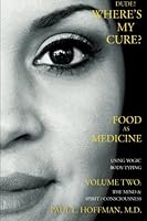 Dude! Where's My Cure? Volume Two: The Mind/Spirit-Consciousness, Advanced Subjects (Volume 2) 0989021114 Book Cover