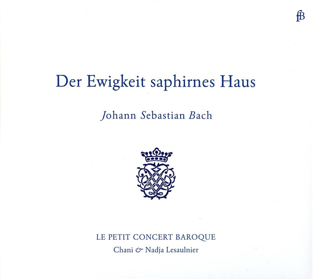 Johann Sebastian Bach: Der Ewigkeit saphirnes Haus - Arias, Sinfonias & Cantatas