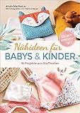 Nähideen für Babys und Kinder. 16 Projekte aus Stoffresten. Nachhaltig, umweltfreundlich, plastikfrei.: Waschbare Windeln, Lätzchen, Spucktücher, Höschen u.v.m.