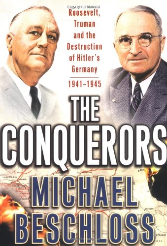 The Conquerors: Roosevelt, Truman And The Destruction Of Hitler's Germany