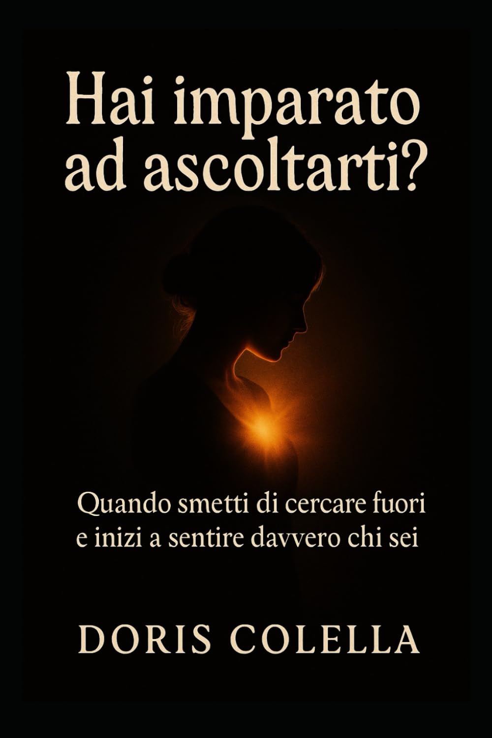 Hai imparato ad ascoltarti?: Quando smetti di cercare fuori e inizi a sentire davvero chi sei
