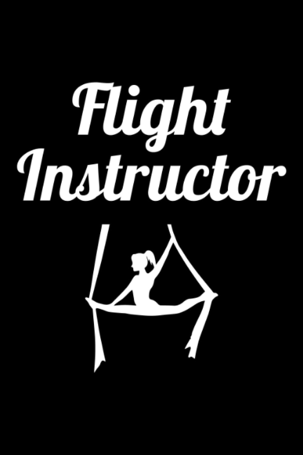 Flight Instructor: Aerial Silk Acrobatics Blank Lined Journal Notebook Diary