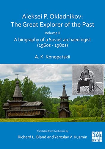 Aleksei P. Okladnikov: The Great Explorer of the Past. Volume 2: A biography of a Soviet archaeologist (1960s – 1980s) (Archaeological Lives)
