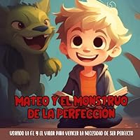 Mateo y el Monstruo de la Perfección: Un libro infantil cristiano para enseñar a los niños sobre la paz de Dios, para la ansiedad y el miedo al ... aproximadas de 4 a 10 años (Spanish Edition) B0CX4F1CXB Book Cover