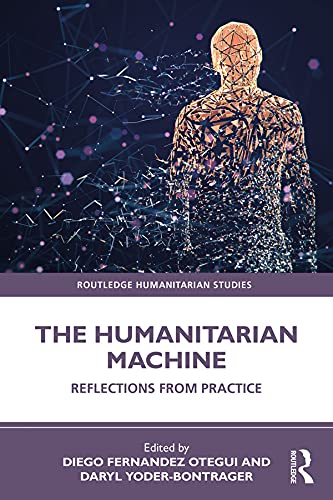 The Humanitarian Machine: Reflections from Practice (Routledge Humanitarian Studies)