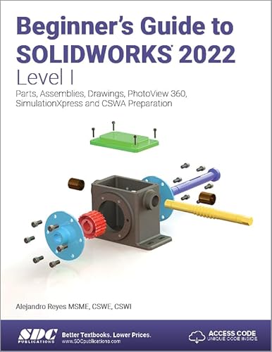 Beginner's Guide to SOLIDWORKS 2022 - Level I: Parts, Assemblies, Drawings, PhotoView 360 and SimulationXpress
