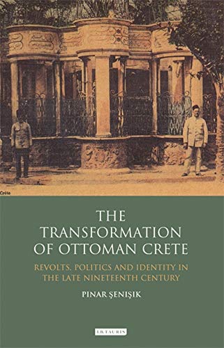 The Transformation of Ottoman Crete: Revolts, Politics and Identity in the Late Nineteenth Century (Library of Ottoman Studies, 26) Hardcover – 19 July 2011