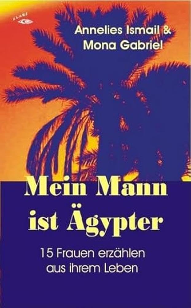 Mein Mann ist Ägypter: 15 Frauen erzählen aus ihrem Leben