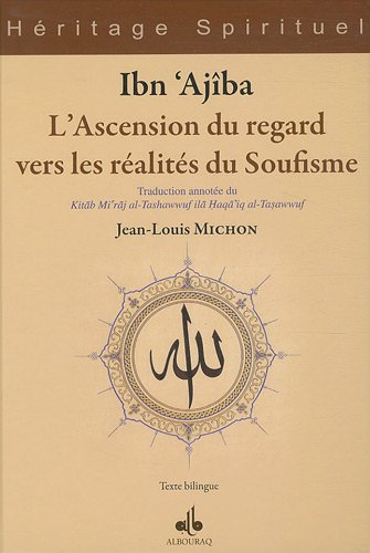 L'ascension du regard vers les réalites du Soufisme : Traduction annotée du Kitab Mi'raj al-Tashawwuf ila Haqa'iq al-Tasawwuf, édition bilingue arabe-français