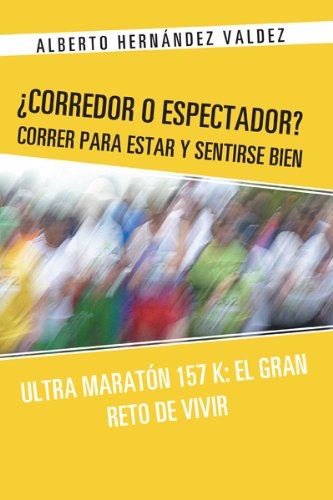 ¿Corredor O Espectador? Correr Para Estar Y Sentirse Bien: Ultra Maratón 157 K: El Gran Reto De Vivir (Spanish Edition)