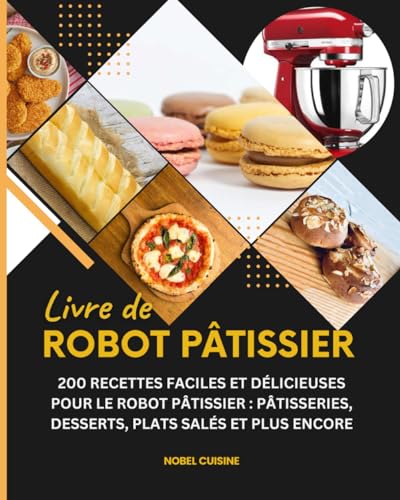Livre de robot patissier: 200 Recettes Faciles et Délicieuses pour le Robot Pâtissier : Pâtisseries, Desserts, Plats Salés et Plus Encore