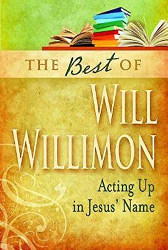 The Best of Will Willimon: Acting Up in Jesus' Name