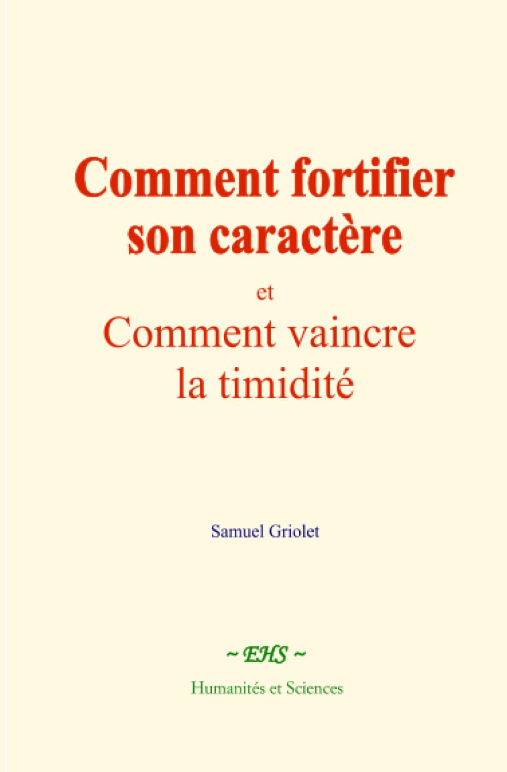 Comment fortifier son caractère: et Comment vaincre la timidité