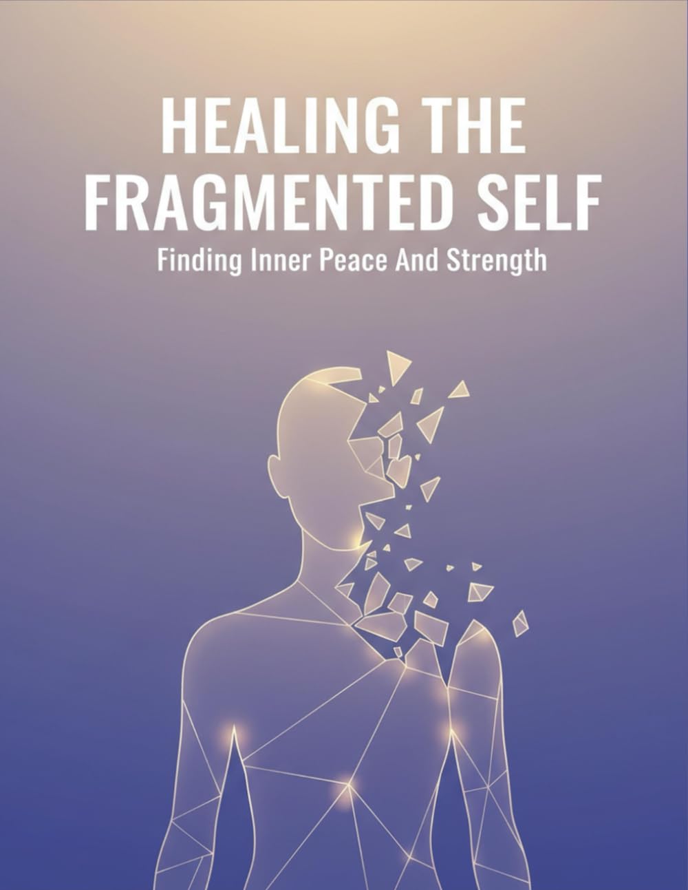 Healing The Fragmented Self: Finding Inner Peace And Strength
