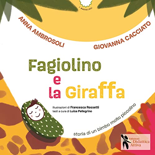 Fagiolino e la giraffa. Storia di un bimbo molto piccolino. Ediz. a color