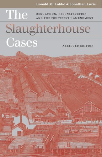 The Slaughterhouse Cases: Regulation, Reconstruction, and the Fourteenth Amendment?Abridged Edition (Landmark Law Cases and American Society)