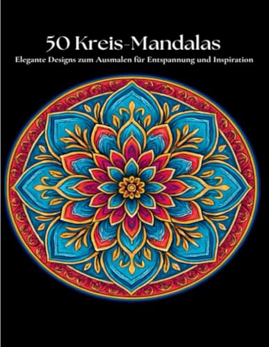 50 Kreis-Mandalas: Elegante Designs zum Ausmalen fuer Entspannung und Inspiration