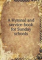 A Hymnal and service-book for Sunday schools 5519270287 Book Cover