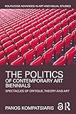 The Politics of Contemporary Art Biennials: Spectacles of Critique, Theory and Art (Routledge Advances in Art and Visual Studies)